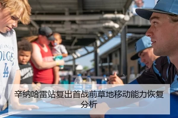 辛纳哈雷站复出首战前草地移动能力恢复分析